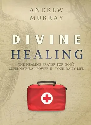 La guérison divine : La prière de guérison pour la puissance surnaturelle de Dieu dans votre vie quotidienne - Divine Healing: The healing prayer for God's supernatural power in your daily life