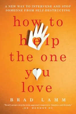 Comment aider la personne que vous aimez : Une nouvelle façon d'intervenir et d'empêcher quelqu'un de s'autodétruire - How to Help the One You Love: A New Way to Intervene and Stop Someone from Self-Destructing