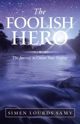 Le héros fou : le voyage pour créer votre destin - The Foolish Hero: The Journey to Create Your Destiny