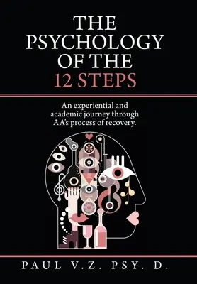 La psychologie des 12 étapes : Un voyage expérimental et académique à travers le processus de rétablissement d'Aa. - The Psychology of the 12 Steps: An Experiential and Academic Journey Through Aa's Process of Recovery.