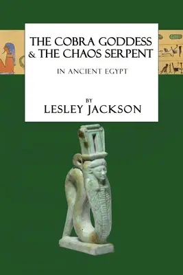 La déesse cobra et le serpent du chaos : dans l'Égypte ancienne - The Cobra Goddess & the Chaos Serpent: in Ancient Egypt