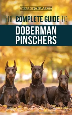 Le guide complet du Doberman Pinscher : La préparation, l'élevage, le dressage, l'alimentation, la socialisation et l'amour de votre nouveau chiot doberman. - The Complete Guide to Doberman Pinschers: Preparing For, Raising, Training, Feeding, Socializing, and Loving Your New Doberman Puppy