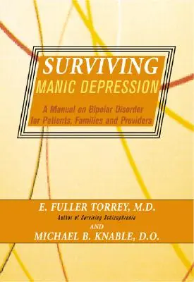 Survivre à la maniaco-dépression : Manuel sur le trouble bipolaire à l'intention des patients, des familles et des prestataires de soins - Surviving Manic Depression: A Manual on Bipolar Disorder for Patients, Families, and Providers