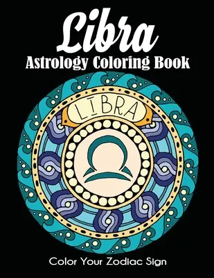 Livre de coloriage sur l'astrologie de la Balance : Coloriez votre signe du zodiaque - Libra Astrology Coloring Book: Color Your Zodiac Sign