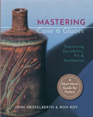Maîtriser les émaux Cone 6 : Améliorer la durabilité, l'ajustement et l'esthétique - Mastering Cone 6 Glazes: Improving Durability, Fit and Aesthetics