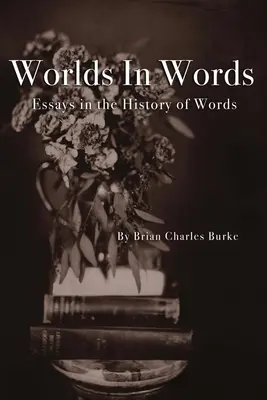 Les mondes en mots : Essais sur l'histoire des mots - Worlds in Words: Essays in the History of Words