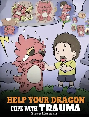 Aidez votre dragon à surmonter les traumatismes : Une histoire mignonne pour aider les enfants à comprendre et à surmonter les événements traumatisants. - Help Your Dragon Cope with Trauma: A Cute Children Story to Help Kids Understand and Overcome Traumatic Events.