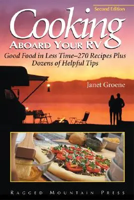 Cuisiner à bord de votre véhicule récréatif : De bons repas en moins de temps - plus de 300 recettes et astuces - Cooking Aboard Your RV: Good Food in Less Time-More Than 300 Recipes and Tips