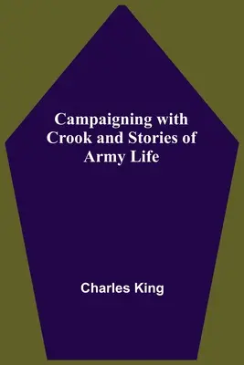 Campaigning With Crook And Stories of Army Life (En campagne avec Crook et des histoires de la vie militaire) - Campaigning With Crook And Stories Of Army Life