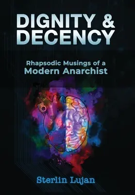 Dignité et décence : Réflexions rhapsodiques d'un anarchiste moderne - Dignity and Decency: Rhapsodic Musings of a Modern Anarchist
