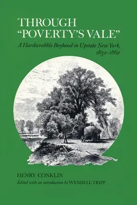 À travers la vallée de la pauvreté : Une enfance difficile au nord de l'État de New York, 1832-1862 - Through Poverty's Vale: A Hardscrabble Boyhood in Upstate New York, 1832-1862