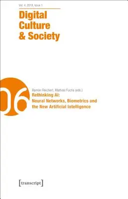 Culture et société numériques (Dcs) : Vol. 4, Issue 1/2018 - Repenser l'IA : Réseaux neuronaux, biométrie et nouvelle intelligence artificielle - Digital Culture & Society (Dcs): Vol. 4, Issue 1/2018 - Rethinking Ai: Neural Networks, Biometrics and the New Artificial Intelligence