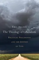 La théologie du libéralisme : La philosophie politique et la justice de Dieu - The Theology of Liberalism: Political Philosophy and the Justice of God