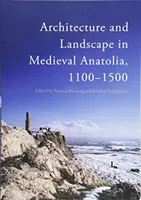 Architecture et paysage dans l'Anatolie médiévale, 1100-1500 - Architecture and Landscape in Medieval Anatolia, 1100-1500