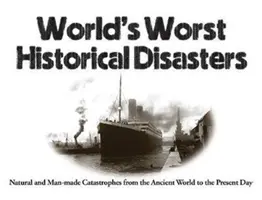 Les pires catastrophes historiques du monde : Catastrophes naturelles et anthropiques de l'Antiquité à nos jours - World's Worst Historical Disasters: Natural and Man-Made Catastrophes from the Ancient World to the Present Day