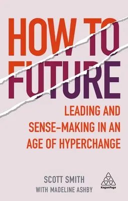 How to Future : Diriger et donner du sens à l'ère de l'hyperchangement - How to Future: Leading and Sense-Making in an Age of Hyperchange