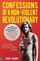 Confessions d'un révolutionnaire non violent : Ragoût de haricots, ampoules, blocages et cuites : L'histoire vraie d'un militant pacifiste dans la Grande-Bretagne de Thatcher - Confessions of a Non-Violent Revolutionary: Bean Stew, Blisters, Blockades, and Benders: The True Story of a Peace Activist in Thatcher's Britain