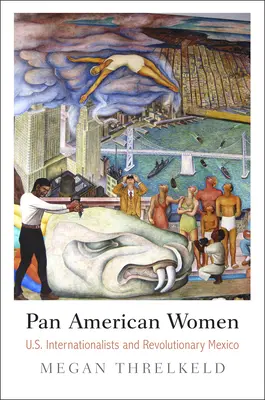 Les femmes panaméricaines : Les internationalistes américaines et le Mexique révolutionnaire - Pan American Women: U.S. Internationalists and Revolutionary Mexico