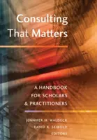 La consultation qui compte : Un manuel pour les chercheurs et les praticiens - Consulting That Matters: A Handbook for Scholars and Practitioners