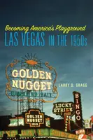 Devenir le terrain de jeu de l'Amérique : Las Vegas dans les années 1950 - Becoming America's Playground: Las Vegas in the 1950s