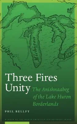 Three Fires Unity : Les Anishnaabeg des régions frontalières du lac Huron - Three Fires Unity: The Anishnaabeg of the Lake Huron Borderlands