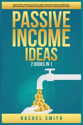 Idées de revenus passifs : 2 livres en 1 : Gagner de l'argent en ligne avec le marketing des médias sociaux, l'arbitrage de détail, le Dropshipping, le commerce électronique, le blogging, l'Aff... - Passive Income Ideas: 2 Books in 1: Make Money Online with Social Media Marketing, Retail Arbitrage, Dropshipping, E-Commerce, Blogging, Aff