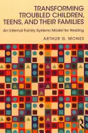 Transformer les enfants, les adolescents et leurs familles en difficulté : Un modèle de systèmes familiaux internes pour la guérison - Transforming Troubled Children, Teens, and Their Families: An Internal Family Systems Model for Healing