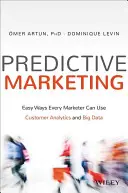 Marketing prédictif : Des moyens simples pour que chaque spécialiste du marketing puisse utiliser l'analyse des clients et les données massives (Big Data) - Predictive Marketing: Easy Ways Every Marketer Can Use Customer Analytics and Big Data