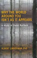 Pourquoi le monde autour de vous n'est pas ce qu'il semble être : Une étude d'Owen Barfield - Why the World Around You Isn't as It Appears: A Study of Owen Barfield