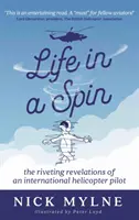 La vie en vrille : les révélations passionnantes d'un pilote d'hélicoptère international - Life in a Spin - the riveting recollections of an international helicopter pilot