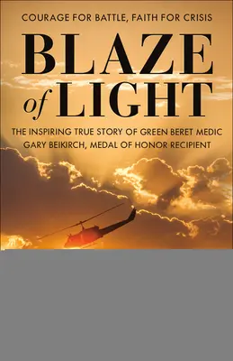 Le feu de la lumière : L'histoire inspirante et véridique de Gary Beikirch, médaillé d'honneur des Bérets verts - Blaze of Light: The Inspiring True Story of Green Beret Medic Gary Beikirch, Medal of Honor Recipient