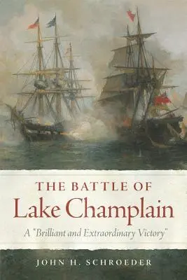 La bataille du lac Champlain, Volume 49 : Une victoire éclatante et extraordinaire - The Battle of Lake Champlain, Volume 49: A Brilliant and Extraordinary Victory
