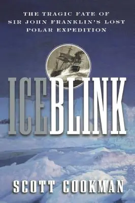 Ice Blink : Le destin tragique de l'expédition polaire perdue de Sir John Franklin - Ice Blink: The Tragic Fate of Sir John Franklin's Lost Polar Expedition