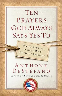 Dix prières auxquelles Dieu dit toujours oui : Les réponses divines aux problèmes les plus difficiles de la vie - Ten Prayers God Always Says Yes to: Divine Answers to Life's Most Difficult Problems