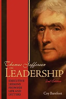 Thomas Jefferson et le leadership : Leçons de direction tirées de sa vie et de ses lettres - Thomas Jefferson on Leadership: Executive Lessons from His Life and Letters