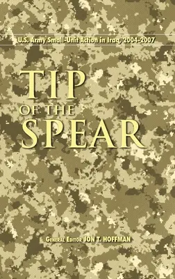 La pointe de la lance : L'action des petites unités de l'armée américaine en Irak, 2004-2007 - Tip of the Spear: U.S. Army Small Unit Action in Iraq, 2004-2007