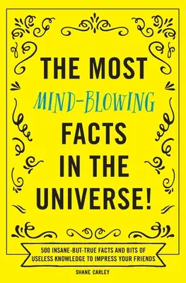 Les faits les plus stupéfiants de l'univers : 500 faits insensés mais vrais et des connaissances inutiles pour impressionner vos amis - The Most Mind-Blowing Facts in the Universe!: 500 Insane-But-True Facts and Bits of Useless Knowledge to Impress Your Friends