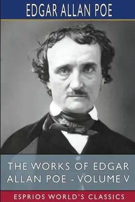 Les œuvres d'Edgar Allan Poe - Volume V (Esprios Classics) - The Works of Edgar Allan Poe - Volume V (Esprios Classics)