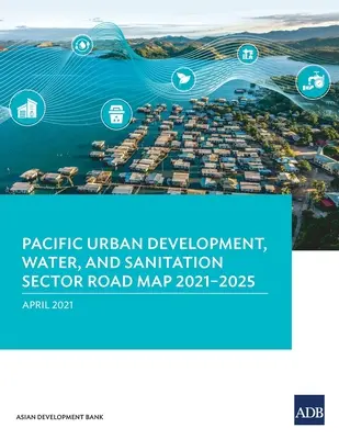 Feuille de route pour le secteur du développement urbain, de l'eau et de l'assainissement dans le Pacifique 2021-2025 - Pacific Urban Development, Water, and Sanitation Sector Road Map 2021-2025