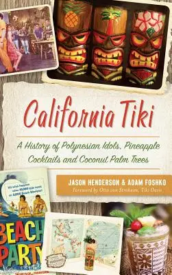 California Tiki : Une histoire d'idoles polynésiennes, de cocktails à base d'ananas et de cocotiers - California Tiki: A History of Polynesian Idols, Pineapple Cocktails and Coconut Palm Trees