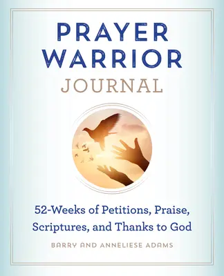 Journal du guerrier de la prière : 52 semaines de pétitions, de louanges, d'écritures et de remerciements à Dieu - Prayer Warrior Journal: 52-Weeks of Petitions, Praise, Scriptures, and Thanks to God