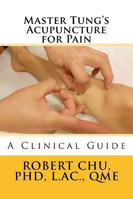 L'acupuncture pour la douleur du maître Tung : un guide clinique - Master Tung's Acupuncture for Pain: A Clinical Guide