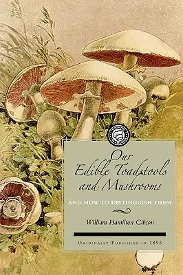 Nos crapauds et champignons comestibles : Une sélection de trente variétés d'aliments indigènes, facilement reconnaissables à leurs particularités marquées, avec des règles simples. - Our Edible Toadstools and Mushrooms: A Selection of Thirty Native Food Varieties, Easily Recognizable by Their Marked Individualities, with Simple Rul