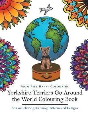 Livre de coloriage Yorkshire Terriers Go Around the World : Livre de coloriage Yorkies - Idée cadeau Yorkies parfaite pour les adultes et les enfants de 10 ans et plus - Yorkshire Terriers Go Around the World Colouring Book: Yorkies Coloring Book - Perfect Yorkies Gifts Idea for Adults & Kids 10+