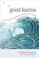 Le bon karma : comment créer les causes du bonheur et éviter les causes de la souffrance - Good Karma: How to Create the Causes of Happiness and Avoid the Causes of Suffering