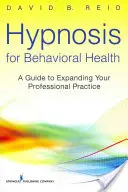 Hypnose pour la santé comportementale : Un guide pour développer votre pratique professionnelle - Hypnosis for Behavioral Health: A Guide to Expanding Your Professional Practice