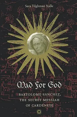 Fou de Dieu : Bartolome Sanchez, le messie secret de Cardenete - Mad for God: Bartolome Sanchez, the Secret Messiah of Cardenete