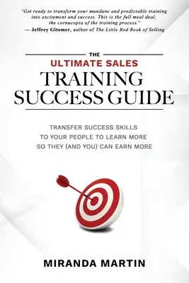 Le guide ultime de la réussite en matière de formation à la vente : Transférer les compétences de réussite aux gens pour qu'ils apprennent plus et qu'ils (et vous) puissent gagner plus. - The Ultimate Sales Training Success Guide: Transfer Success Skills to People to Learn More So They (and You) Can Earn More