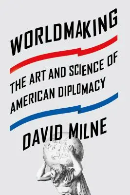 Construire le monde : L'art et la science de la diplomatie américaine - Worldmaking: The Art and Science of American Diplomacy