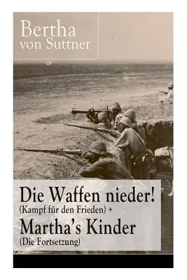 Baissez les armes ! (Lutte pour la paix) + Les enfants de Martha (La suite) : Les principaux romans de la littérature anti-guerre, de la première paix à la guerre. - Die Waffen nieder! (Kampf fr den Frieden) + Martha's Kinder (Die Fortsetzung): Die wichtigsten Romane der Antikriegsliteratur von der ersten Friedens